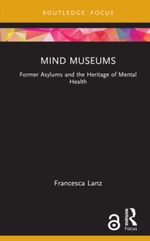 Mind Museums : Former Asylums and the Heritage of Mental Health