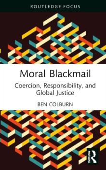 Moral Blackmail : Coercion, Responsibility, and Global Justice