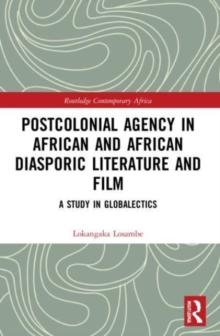 Postcolonial Agency in African and Diasporic Literature and Film : A Study in Globalectics