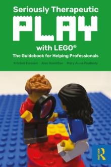 Seriously Therapeutic Play with LEGO : The Guidebook for Helping Professionals