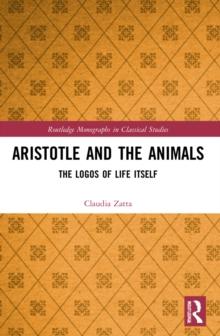 Aristotle and the Animals : The Logos of Life Itself