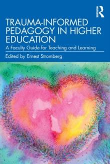 Trauma-Informed Pedagogy in Higher Education : A Faculty Guide for Teaching and Learning