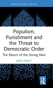 Populism, Punishment and the Threat to Democratic Order : The Return of the Strong Men