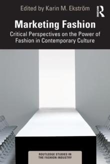 Marketing Fashion : Critical Perspectives on the Power of Fashion in Contemporary Culture