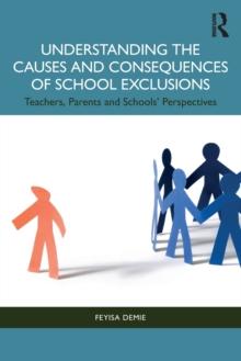 Understanding the Causes and Consequences of School Exclusions : Teachers, Parents and Schools' Perspectives