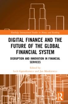 Digital Finance and the Future of the Global Financial System : Disruption and Innovation in Financial Services