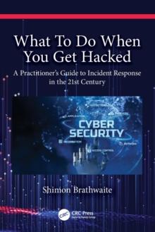 What To Do When You Get Hacked : A Practitioner's Guide to Incident Response in the 21st Century