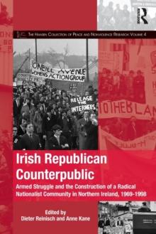 Irish Republican Counterpublic : Armed Struggle and the Construction of a Radical Nationalist Community in Northern Ireland, 1969-1998