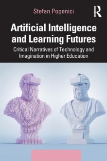 Artificial Intelligence and Learning Futures : Critical Narratives of Technology and Imagination in Higher Education