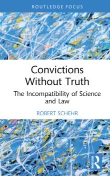 Convictions Without Truth : The Incompatibility of Science and Law