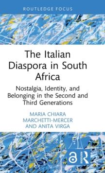 The Italian Diaspora in South Africa : Nostalgia, Identity, and Belonging in the Second and Third Generations