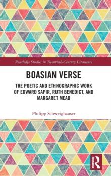 Boasian Verse : The Poetic and Ethnographic Work of Edward Sapir, Ruth Benedict, and Margaret Mead