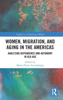 Women, Migration, and Aging in the Americas : Analyzing Dependence and Autonomy in Old Age