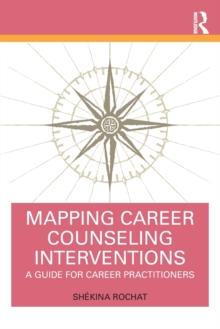 Mapping Career Counseling Interventions : A Guide for Career Practitioners