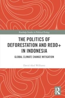 The Politics of Deforestation and REDD+ in Indonesia : Global Climate Change Mitigation