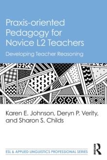 Praxis-oriented Pedagogy for Novice L2 Teachers : Developing Teacher Reasoning