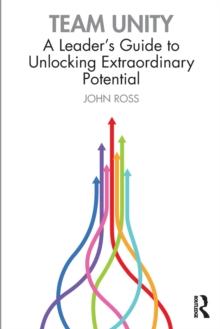 Team Unity : A Leader's Guide to Unlocking Extraordinary Potential