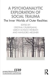 A Psychoanalytic Exploration of Social Trauma : The Inner Worlds of Outer Realities