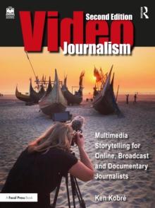 Videojournalism : Multimedia Storytelling for Online, Broadcast and Documentary Journalists