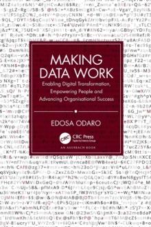 Making Data Work : Enabling Digital Transformation, Empowering People and Advancing Organisational Success