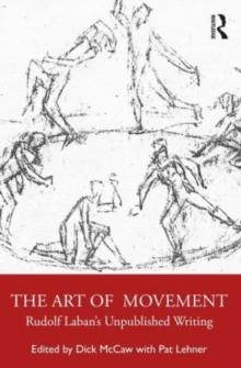 The Art of Movement : Rudolf Labans Unpublished Writings