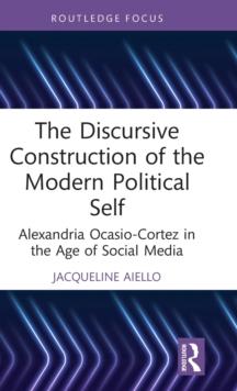 The Discursive Construction of the Modern Political Self : Alexandria Ocasio-Cortez in the Age of Social Media