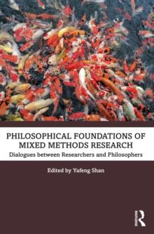 Philosophical Foundations of Mixed Methods Research : Dialogues between Researchers and Philosophers