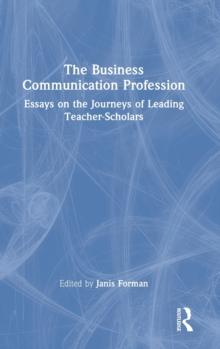 The Business Communication Profession : Essays on the Journeys of Leading Teacher-Scholars