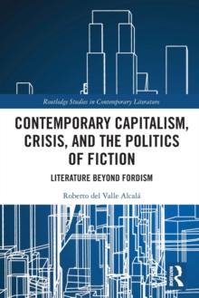 Contemporary Capitalism, Crisis, and the Politics of Fiction : Literature Beyond Fordism