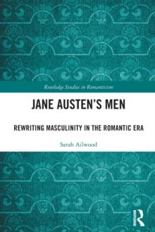 Jane Austen's Men : Rewriting Masculinity in the Romantic Era