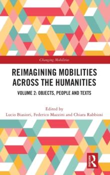 Reimagining Mobilities across the Humanities : Volume 2: Objects, People and Texts