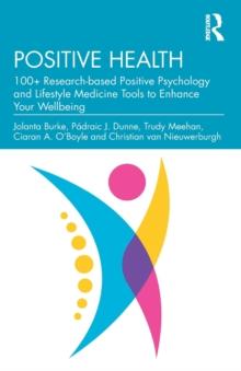 Positive Health : 100+ Research-based Positive Psychology and Lifestyle Medicine Tools to Enhance Your Wellbeing