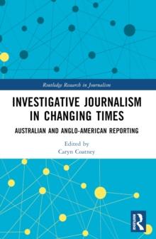 Investigative Journalism in Changing Times : Australian and Anglo-American Reporting