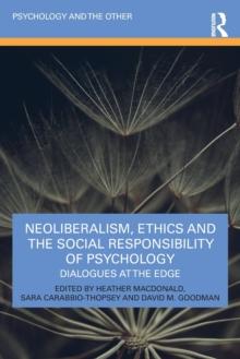 Neoliberalism, Ethics and the Social Responsibility of Psychology : Dialogues at the Edge