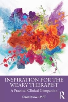 Inspiration for the Weary Therapist : A Practical Clinical Companion