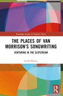 The Places of Van Morrisons Songwriting : Venturing in the Slipstream