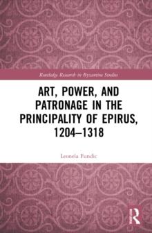 Art, Power, and Patronage in the Principality of Epirus, 12041318