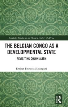 The Belgian Congo as a Developmental State : Revisiting Colonialism