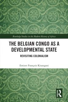 The Belgian Congo as a Developmental State : Revisiting Colonialism