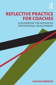 Reflective Practice for Coaches : A Guidebook for Advanced Professional Development