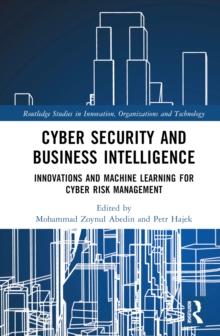 Cyber Security and Business Intelligence : Innovations and Machine Learning for Cyber Risk Management