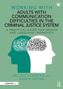 Working With Adults with Communication Difficulties in the Criminal Justice System : A Practical Guide for Speech and Language Therapists