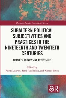 Subaltern Political Subjectivities and Practices in the Nineteenth and Twentieth Centuries : Between Loyalty and Resistance