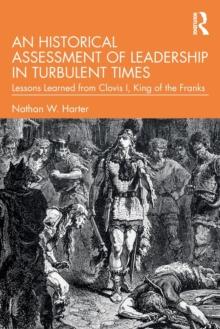 An Historical Assessment of Leadership in Turbulent Times : Lessons Learned from Clovis I, King of the Franks