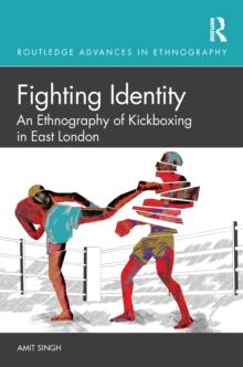 Fighting Identity : An Ethnography of Kickboxing in East London