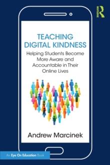 Teaching Digital Kindness : Helping Students Become More Aware and Accountable in Their Online Lives