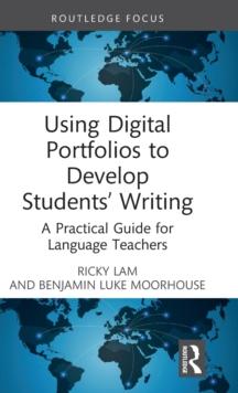 Using Digital Portfolios to Develop Students Writing : A Practical Guide for Language Teachers