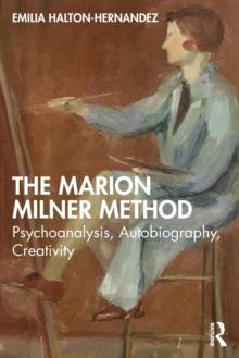 The Marion Milner Method : Psychoanalysis, Autobiography, Creativity