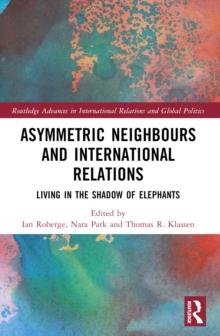 Asymmetric Neighbors and International Relations : Living in the Shadow of Elephants