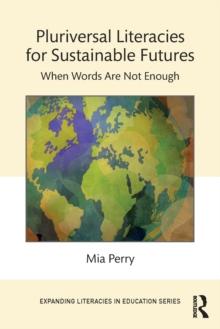 Pluriversal Literacies for Sustainable Futures : When Words Are Not Enough